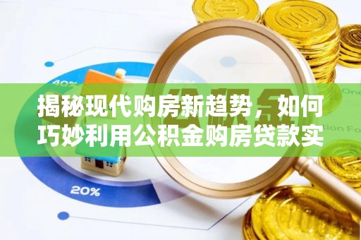 乌兰浩特揭秘现代购房新趋势，如何巧妙利用公积金购房贷款实现梦想家园