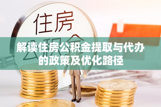 乌兰浩特解读住房公积金提取与代办的政策及优化路径