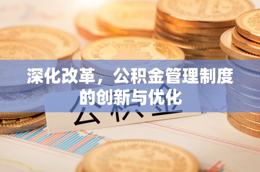 乌兰浩特深化改革，公积金管理制度的创新与优化