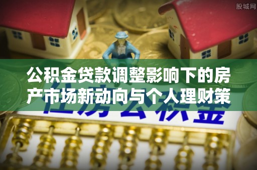 乌兰浩特公积金贷款调整影响下的房产市场新动向与个人理财策略