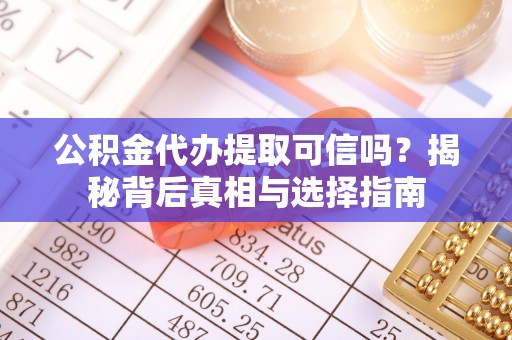 乌兰浩特公积金代办提取可信吗？揭秘背后真相与选择指南