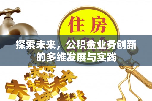 乌兰浩特探索未来，公积金业务创新的多维发展与实践