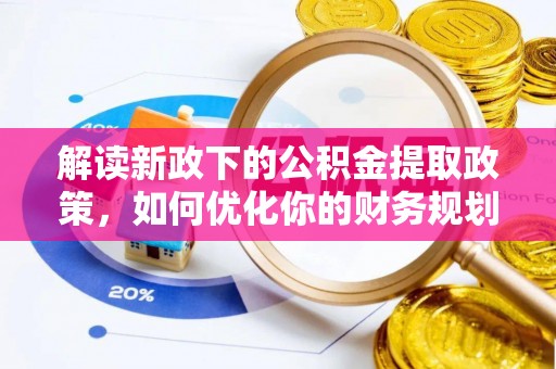 乌兰浩特解读新政下的公积金提取政策，如何优化你的财务规划