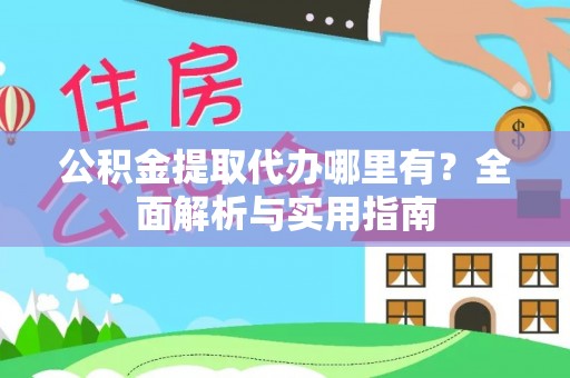 乌兰浩特公积金提取代办哪里有？全面解析与实用指南