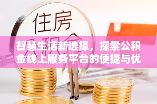 乌兰浩特智慧生活新选择，探索公积金线上服务平台的便捷与优势