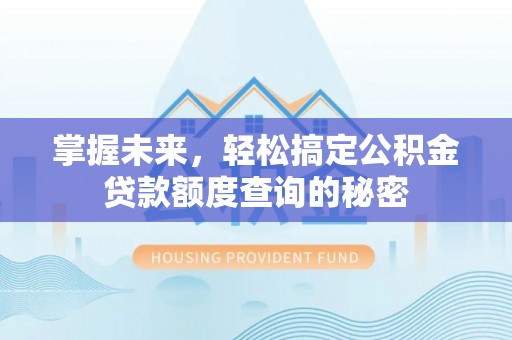 乌兰浩特掌握未来，轻松搞定公积金贷款额度查询的秘密