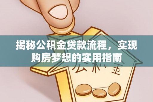 乌兰浩特揭秘公积金贷款流程，实现购房梦想的实用指南
