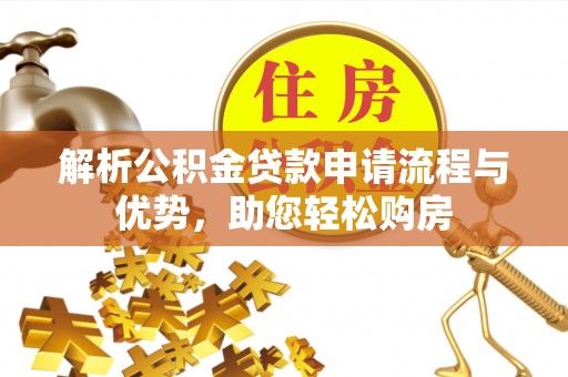 乌兰浩特解析公积金贷款申请流程与优势，助您轻松购房