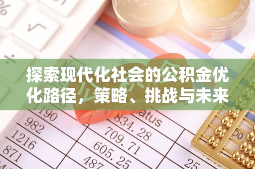 乌兰浩特探索现代化社会的公积金优化路径，策略、挑战与未来展望