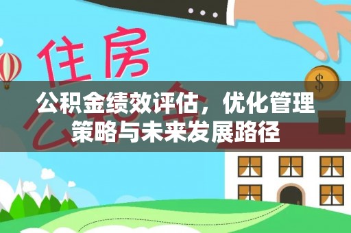乌兰浩特公积金绩效评估，优化管理策略与未来发展路径