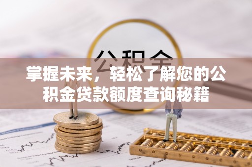 乌兰浩特掌握未来，轻松了解您的公积金贷款额度查询秘籍
