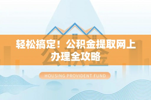 乌兰浩特轻松搞定！公积金提取网上办理全攻略