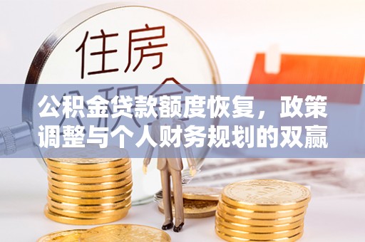 乌兰浩特公积金贷款额度恢复，政策调整与个人财务规划的双赢之道