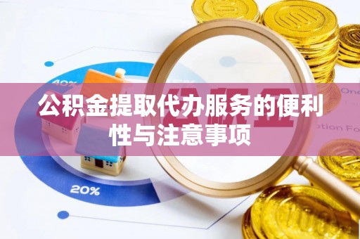 乌兰浩特公积金提取代办服务的便利性与注意事项
