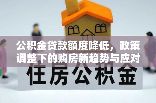 乌兰浩特公积金贷款额度降低，政策调整下的购房新趋势与应对策略