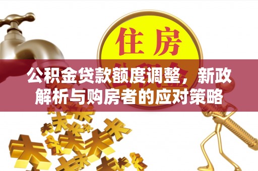 乌兰浩特公积金贷款额度调整，新政解析与购房者的应对策略