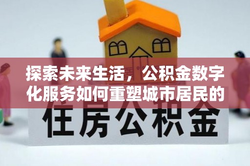 乌兰浩特探索未来生活，公积金数字化服务如何重塑城市居民的财务管理