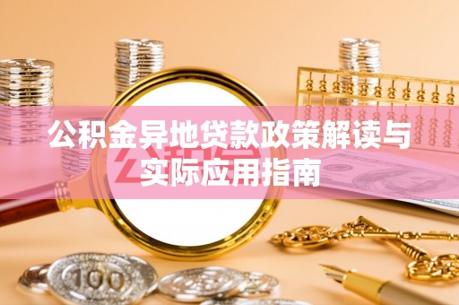 乌兰浩特公积金异地贷款政策解读与实际应用指南