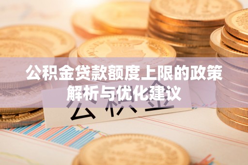 乌兰浩特公积金贷款额度上限的政策解析与优化建议
