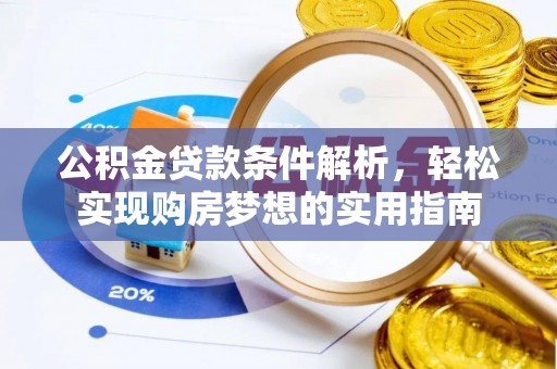 乌兰浩特公积金贷款条件解析，轻松实现购房梦想的实用指南