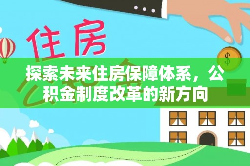 乌兰浩特探索未来住房保障体系，公积金制度改革的新方向