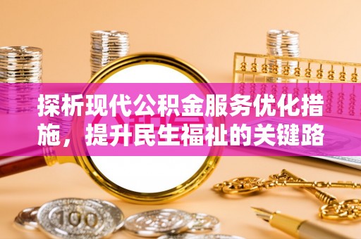 乌兰浩特探析现代公积金服务优化措施，提升民生福祉的关键路径