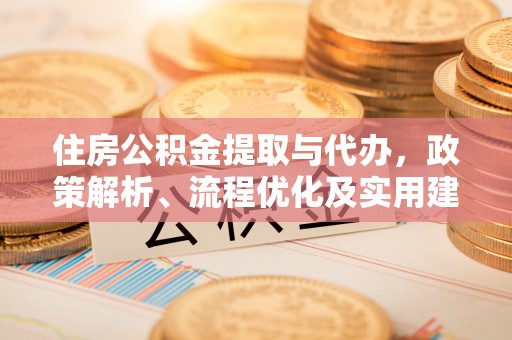 乌兰浩特住房公积金提取与代办，政策解析、流程优化及实用建议
