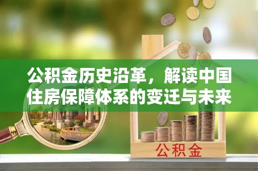 乌兰浩特公积金历史沿革，解读中国住房保障体系的变迁与未来