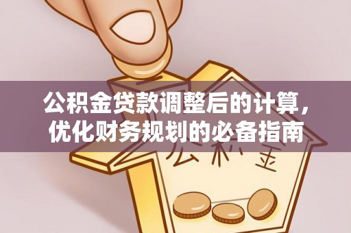 乌兰浩特公积金贷款调整后的计算，优化财务规划的必备指南