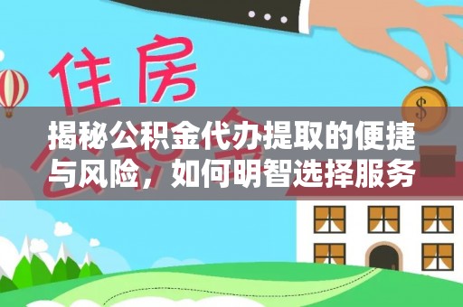 乌兰浩特揭秘公积金代办提取的便捷与风险，如何明智选择服务？