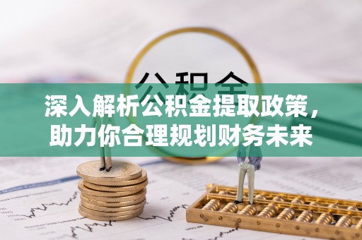 乌兰浩特深入解析公积金提取政策，助力你合理规划财务未来
