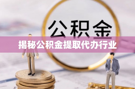 乌兰浩特揭秘公积金提取代办行业