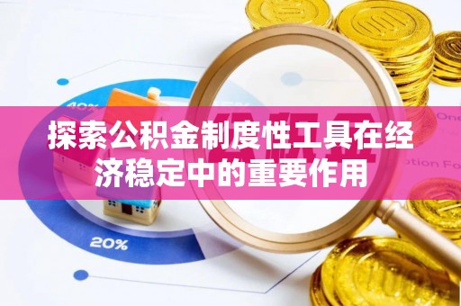乌兰浩特探索公积金制度性工具在经济稳定中的重要作用