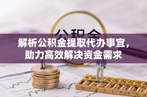 乌兰浩特解析公积金提取代办事宜，助力高效解决资金需求