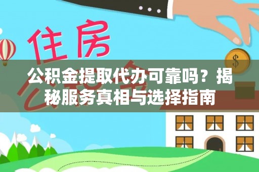 乌兰浩特公积金提取代办可靠吗？揭秘服务真相与选择指南