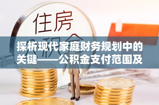 乌兰浩特探析现代家庭财务规划中的关键——公积金支付范围及其影响