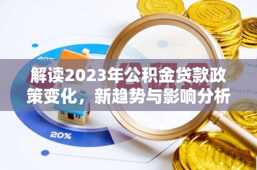乌兰浩特解读2023年公积金贷款政策变化，新趋势与影响分析