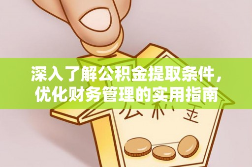乌兰浩特深入了解公积金提取条件，优化财务管理的实用指南