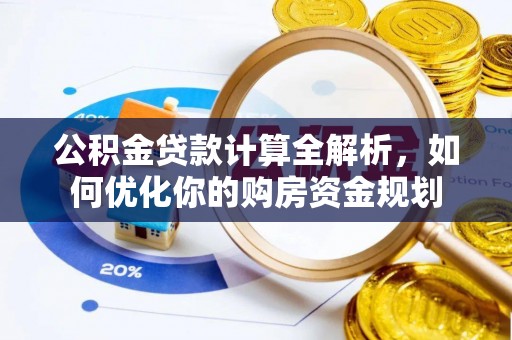 乌兰浩特公积金贷款计算全解析，如何优化你的购房资金规划