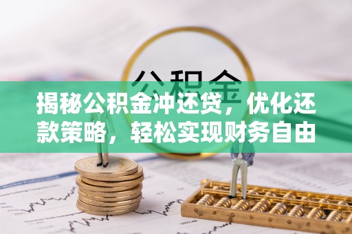 乌兰浩特揭秘公积金冲还贷，优化还款策略，轻松实现财务自由